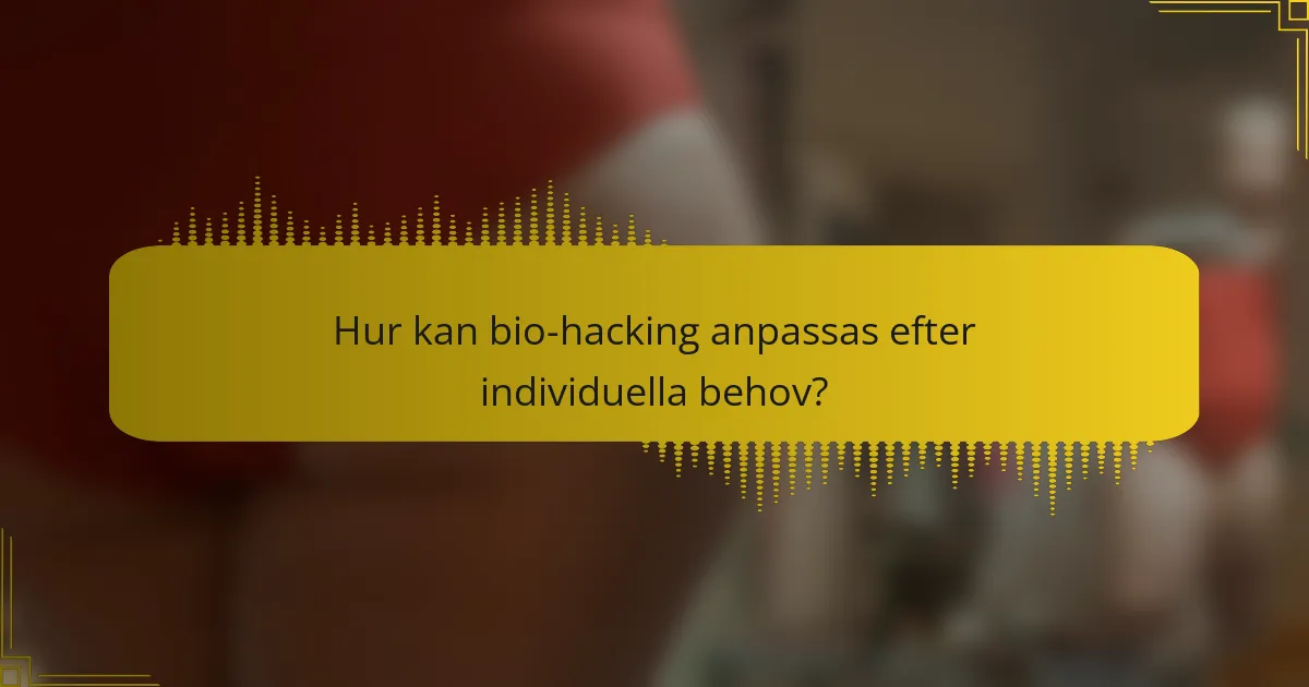 Hur kan bio-hacking anpassas efter individuella behov?