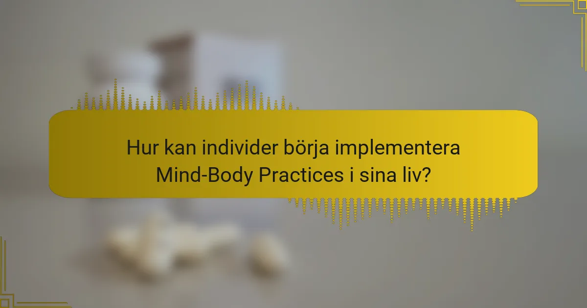 Hur kan individer börja implementera Mind-Body Practices i sina liv?