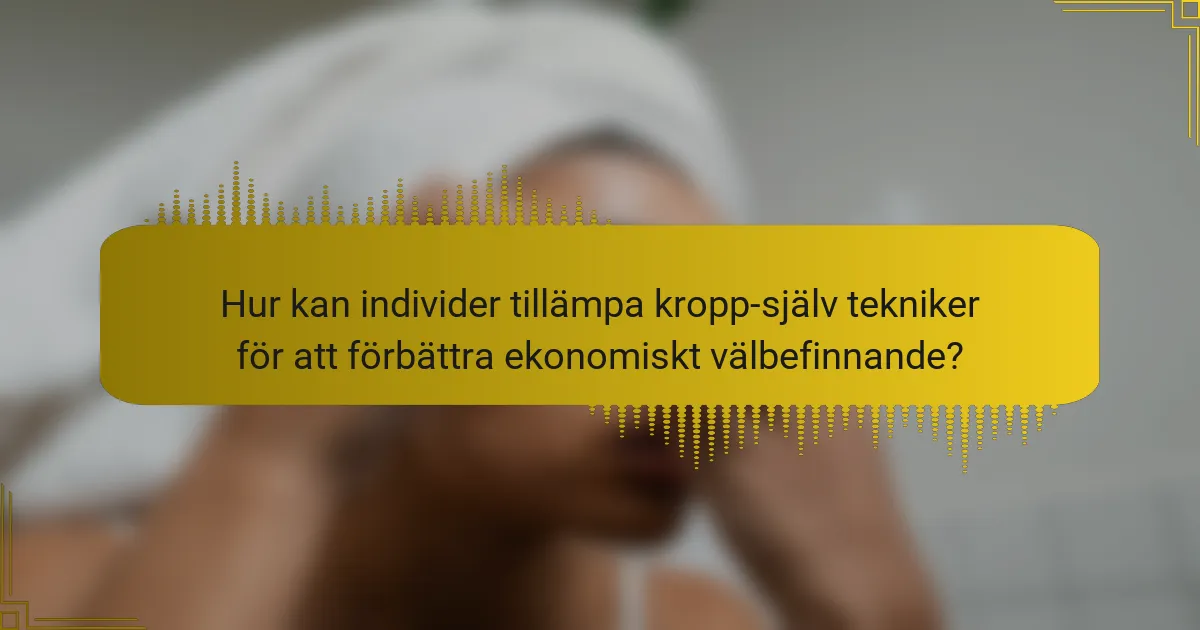 Hur kan individer tillämpa kropp-själv tekniker för att förbättra ekonomiskt välbefinnande?