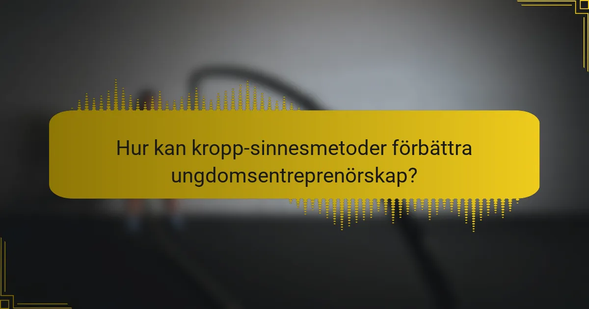 Hur kan kropp-sinnesmetoder förbättra ungdomsentreprenörskap?