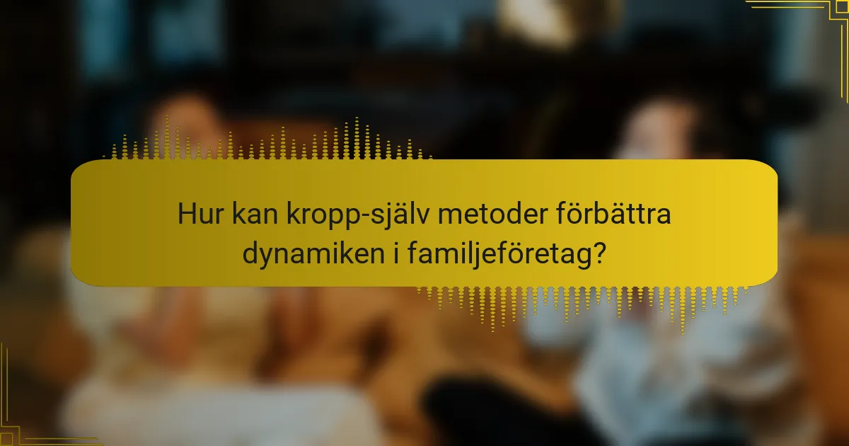 Hur kan kropp-själv metoder förbättra dynamiken i familjeföretag?