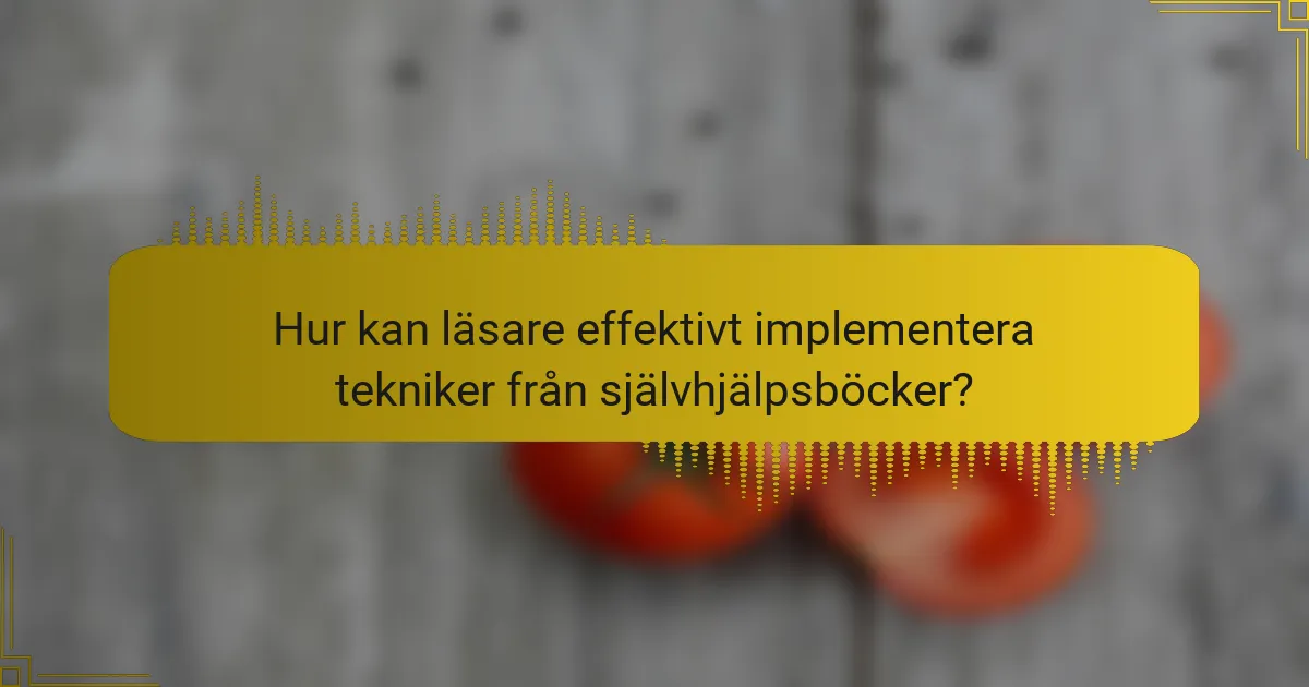 Hur kan läsare effektivt implementera tekniker från självhjälpsböcker?