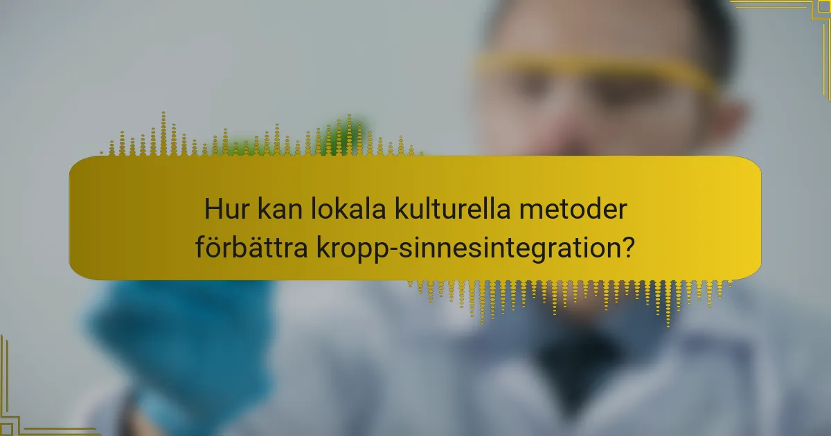 Hur kan lokala kulturella metoder förbättra kropp-sinnesintegration?