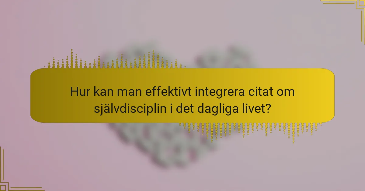 Hur kan man effektivt integrera citat om självdisciplin i det dagliga livet?