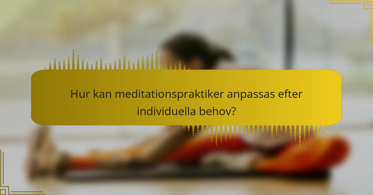 Hur kan meditationspraktiker anpassas efter individuella behov?