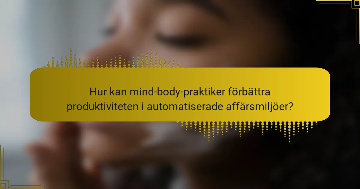 Hur kan mind-body-praktiker förbättra produktiviteten i automatiserade affärsmiljöer?