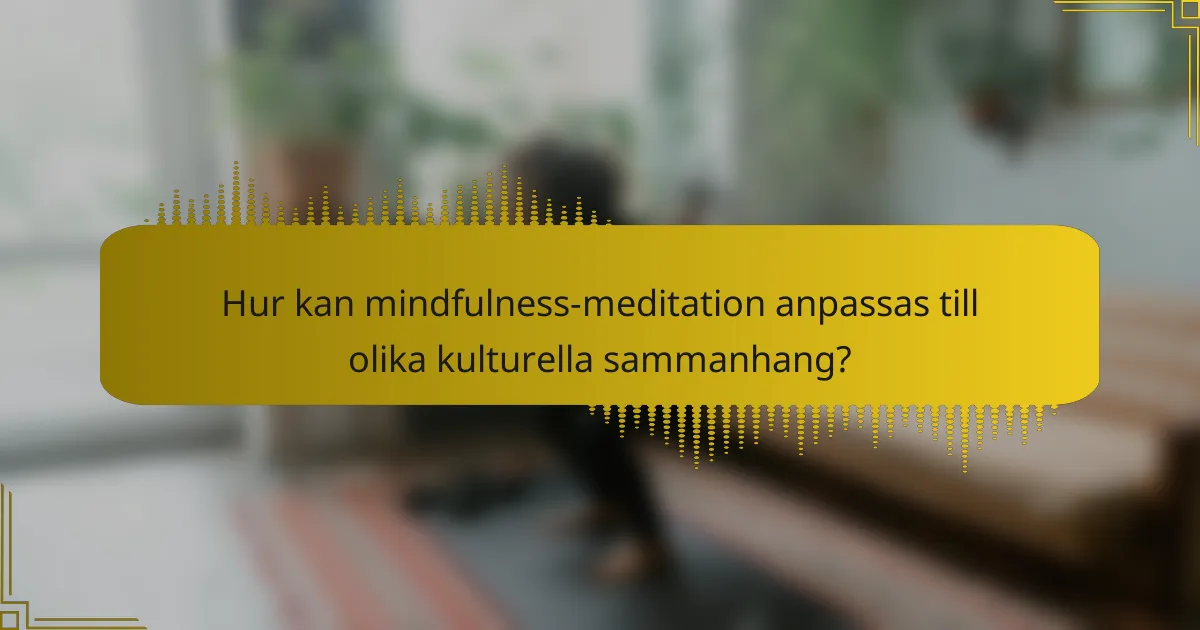 Hur kan mindfulness-meditation anpassas till olika kulturella sammanhang?