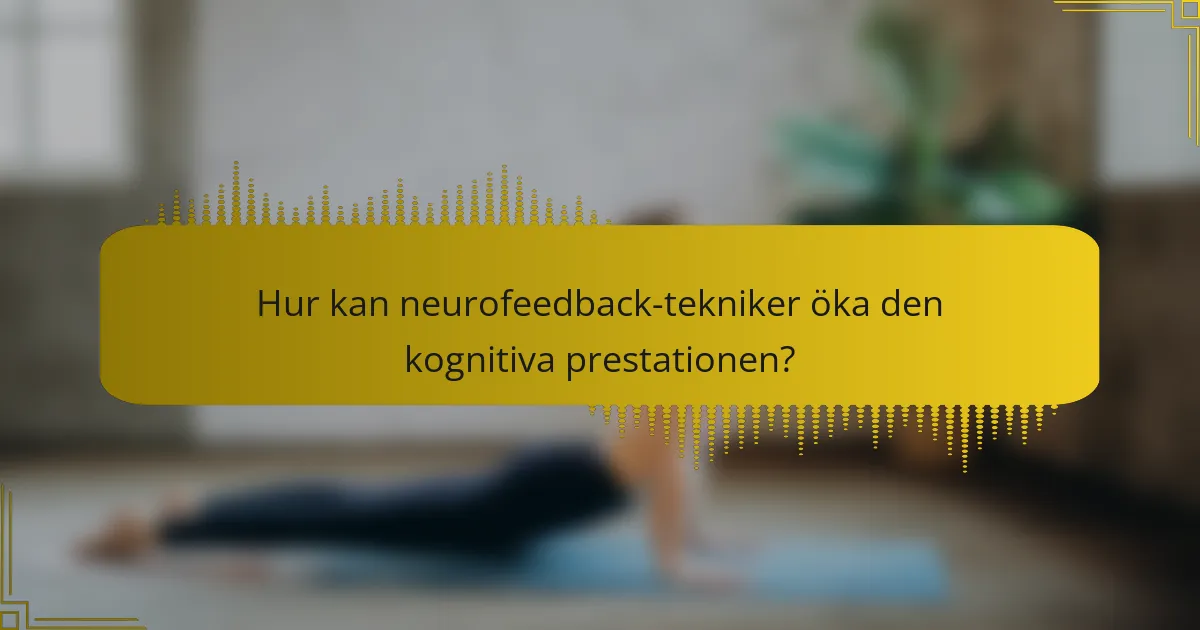 Hur kan neurofeedback-tekniker öka den kognitiva prestationen?
