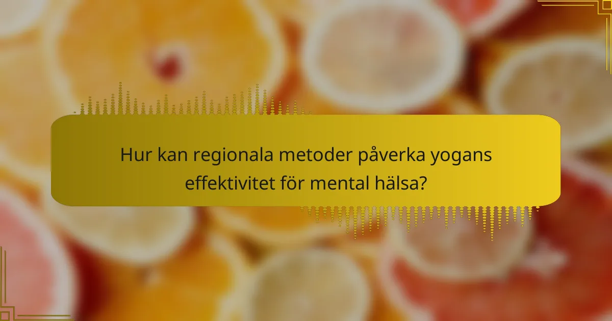 Hur kan regionala metoder påverka yogans effektivitet för mental hälsa?
