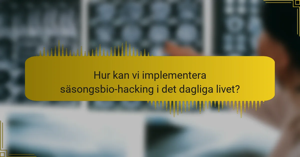 Hur kan vi implementera säsongsbio-hacking i det dagliga livet?