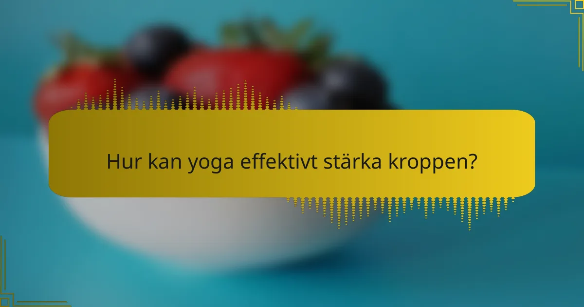 Hur kan yoga effektivt stärka kroppen?