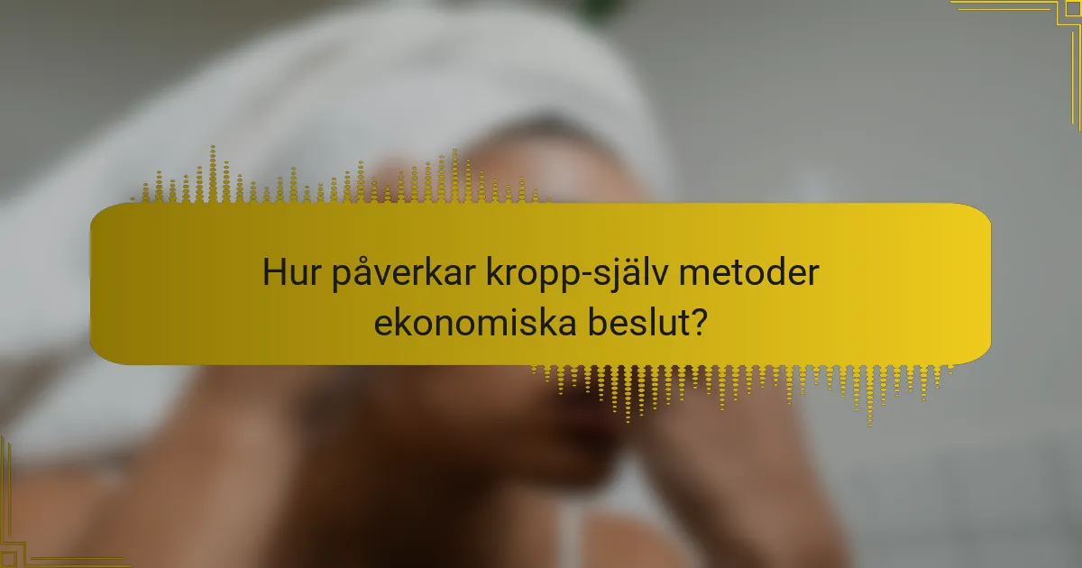 Hur påverkar kropp-själv metoder ekonomiska beslut?