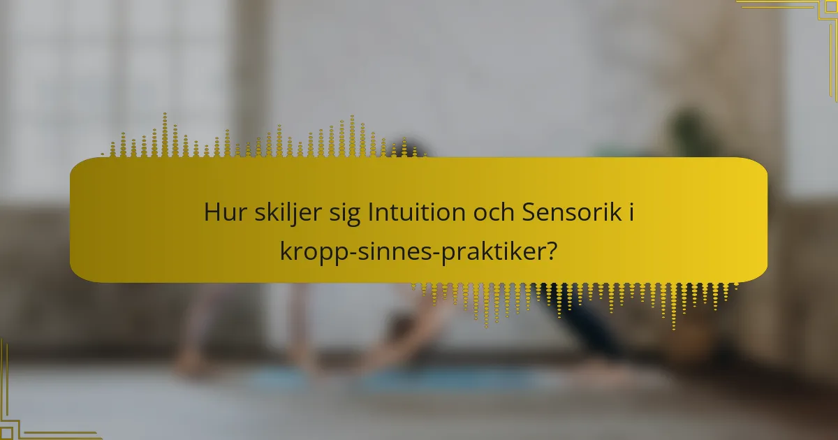 Hur skiljer sig Intuition och Sensorik i kropp-sinnes-praktiker?