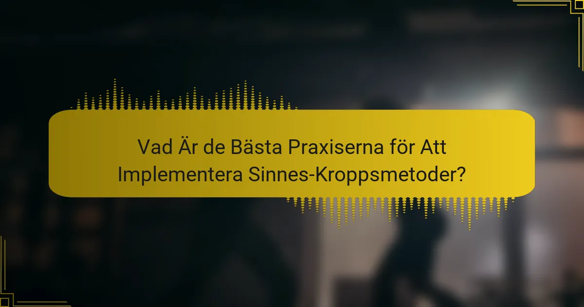 Vad Är de Bästa Praxiserna för Att Implementera Sinnes-Kroppsmetoder?