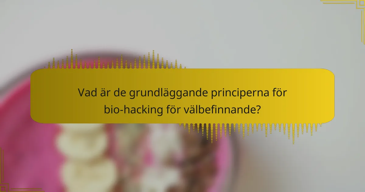 Vad är de grundläggande principerna för bio-hacking för välbefinnande?