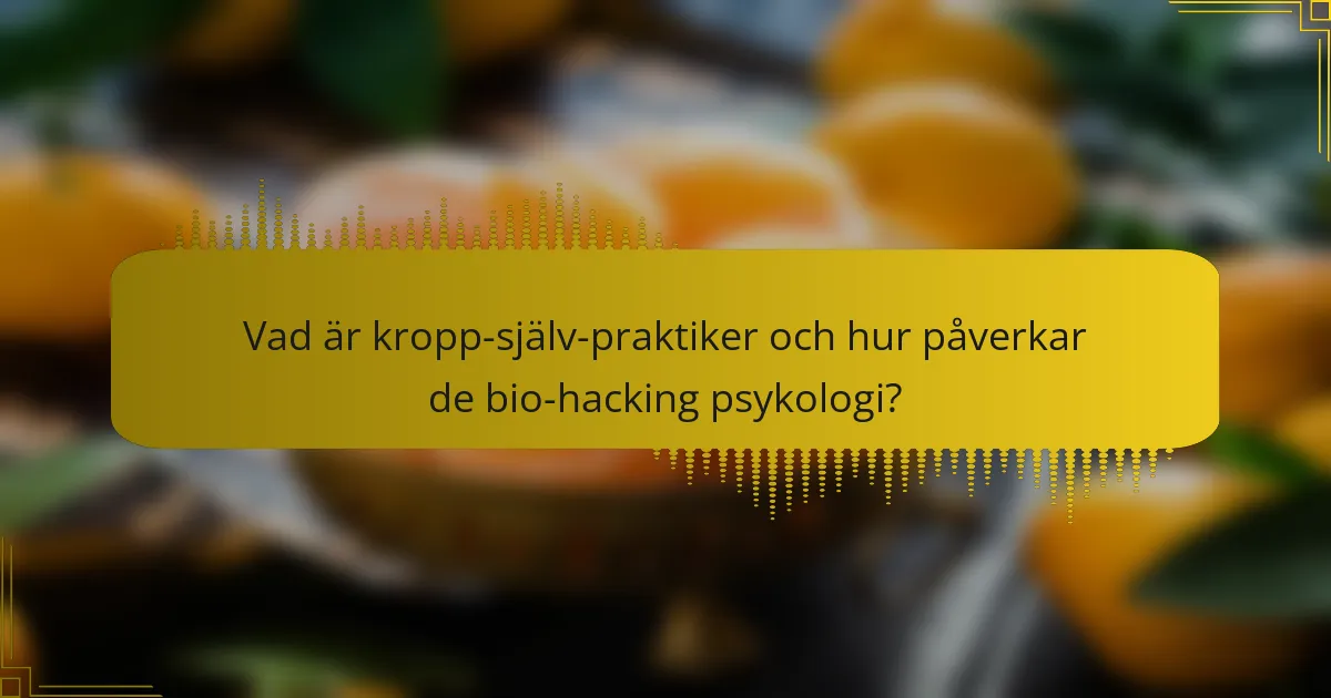 Vad är kropp-själv-praktiker och hur påverkar de bio-hacking psykologi?