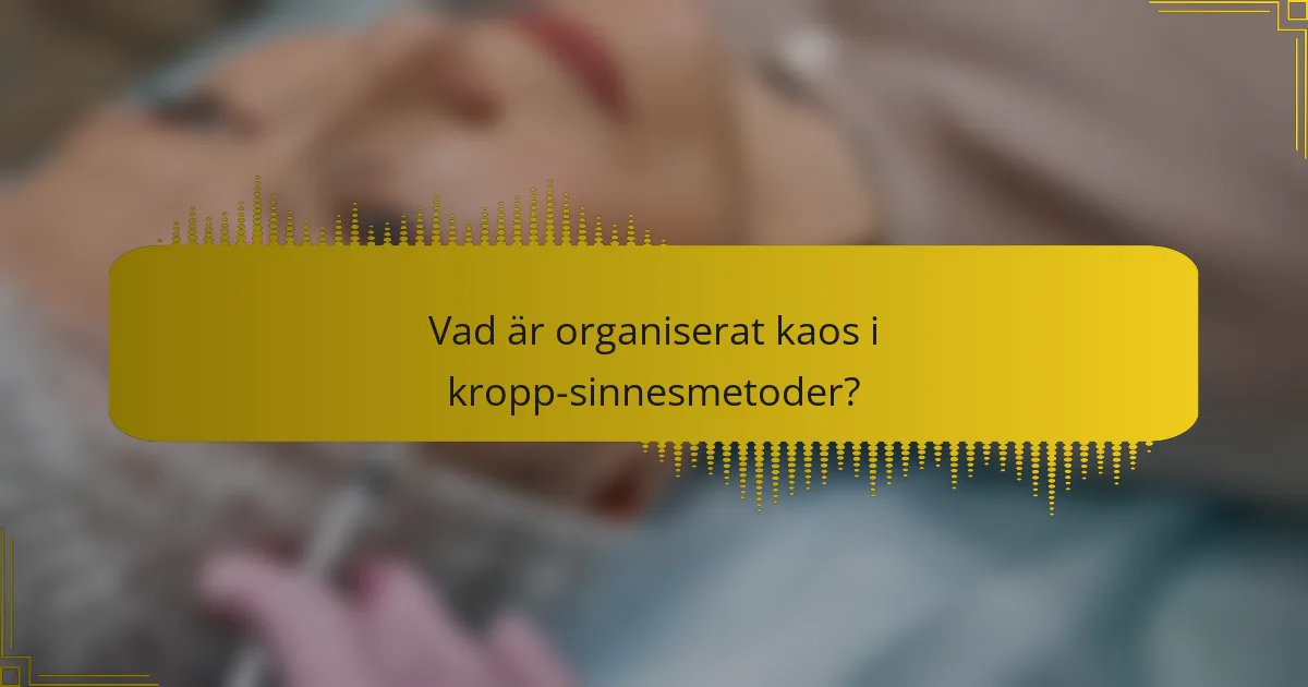 Vad är organiserat kaos i kropp-sinnesmetoder?