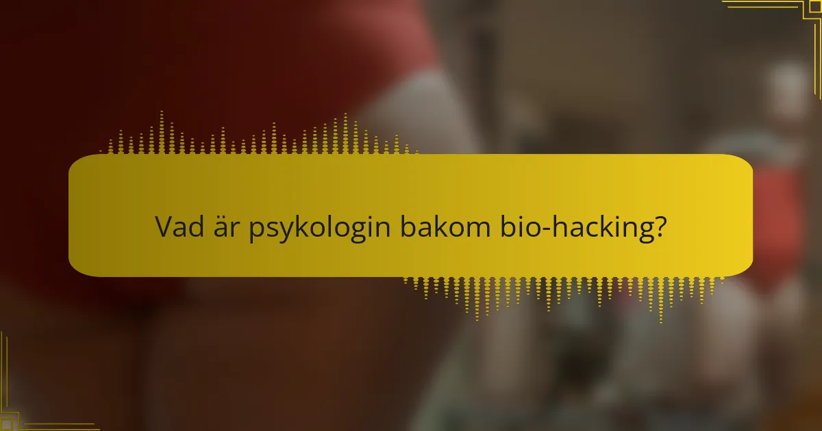 Vad är psykologin bakom bio-hacking?