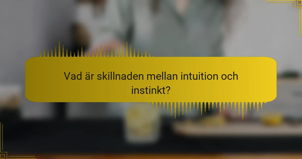 Vad är skillnaden mellan intuition och instinkt?
