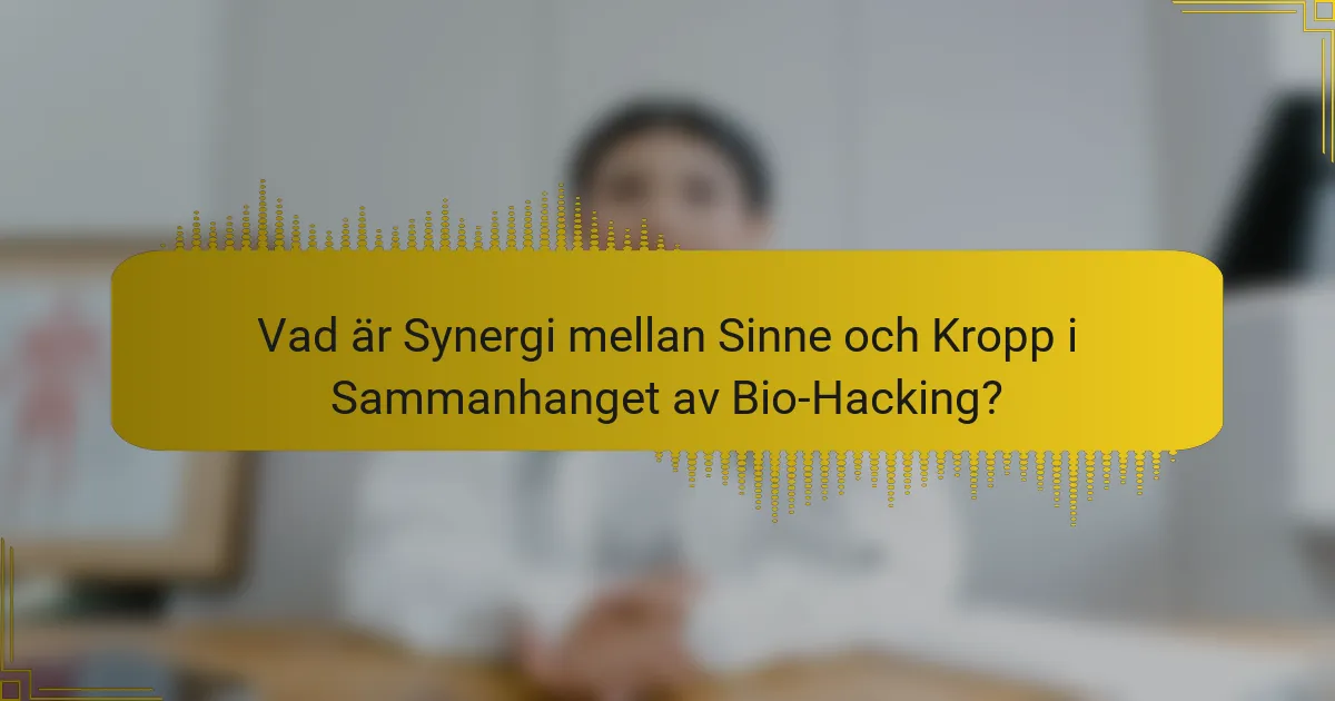 Vad är Synergi mellan Sinne och Kropp i Sammanhanget av Bio-Hacking?