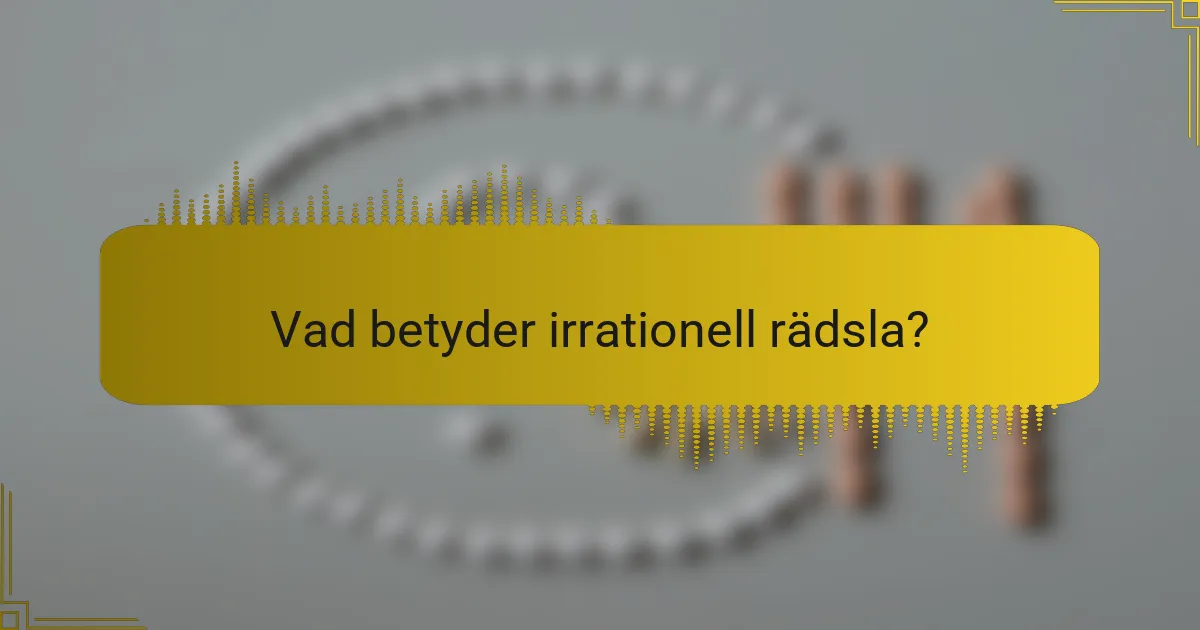Vad betyder irrationell rädsla?