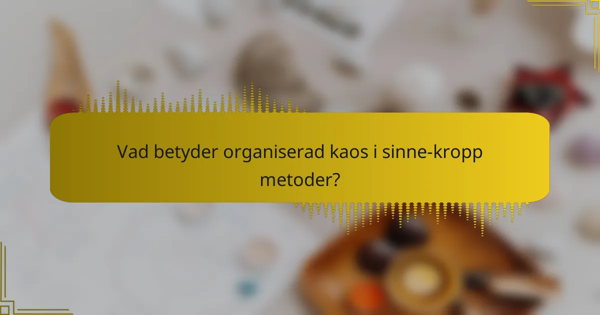 Vad betyder organiserad kaos i sinne-kropp metoder?