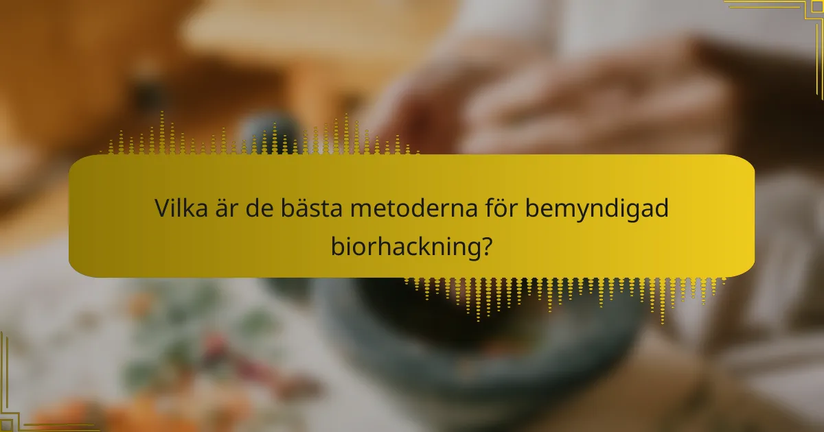 Vilka är de bästa metoderna för bemyndigad biorhackning?