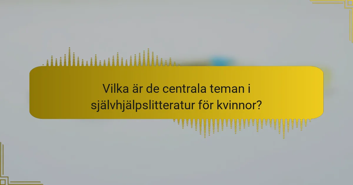 Vilka är de centrala teman i självhjälpslitteratur för kvinnor?