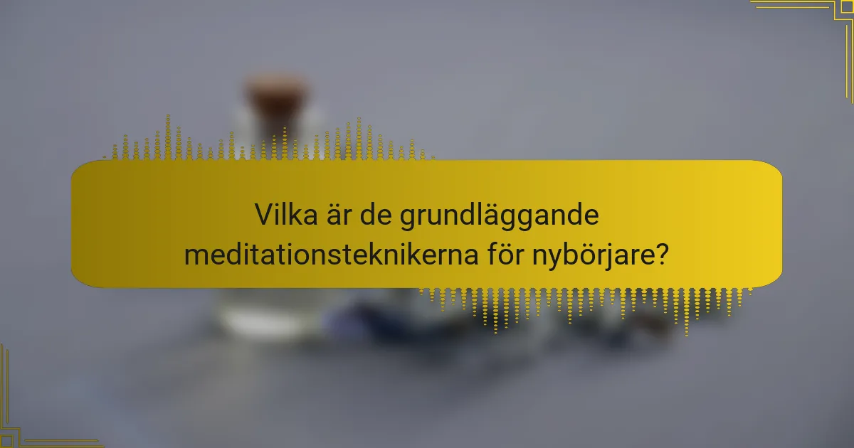 Vilka är de grundläggande meditationsteknikerna för nybörjare?