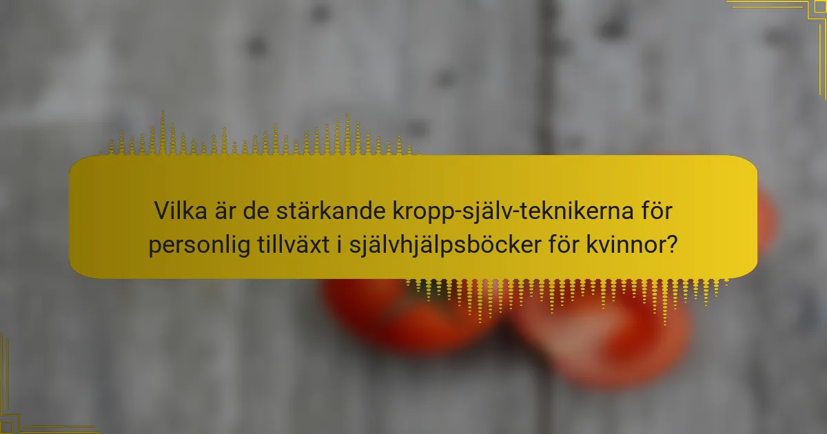 Vilka är de stärkande kropp-själv-teknikerna för personlig tillväxt i självhjälpsböcker för kvinnor?