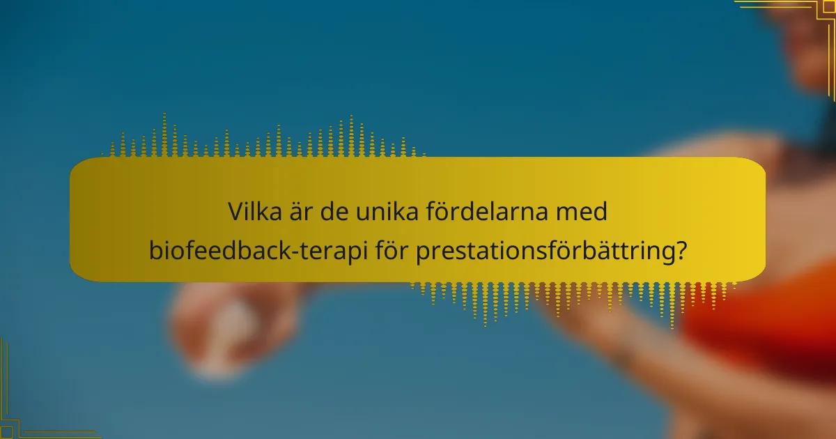 Vilka är de unika fördelarna med biofeedback-terapi för prestationsförbättring?