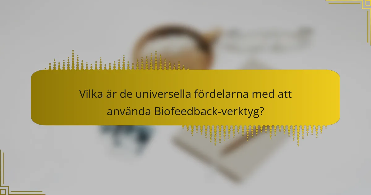 Vilka är de universella fördelarna med att använda Biofeedback-verktyg?