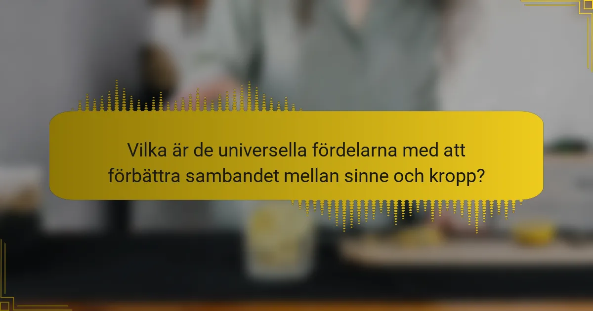 Vilka är de universella fördelarna med att förbättra sambandet mellan sinne och kropp?