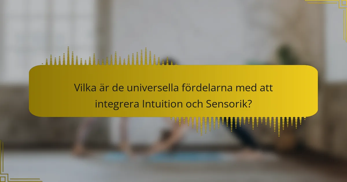Vilka är de universella fördelarna med att integrera Intuition och Sensorik?