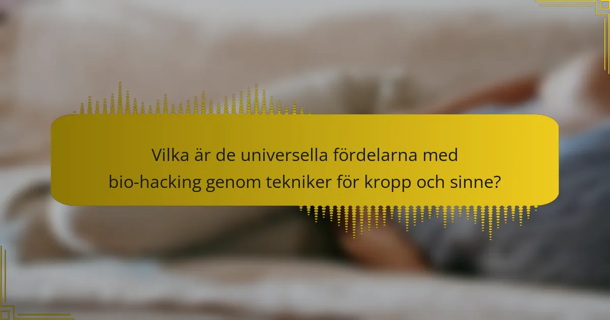 Vilka är de universella fördelarna med bio-hacking genom tekniker för kropp och sinne?