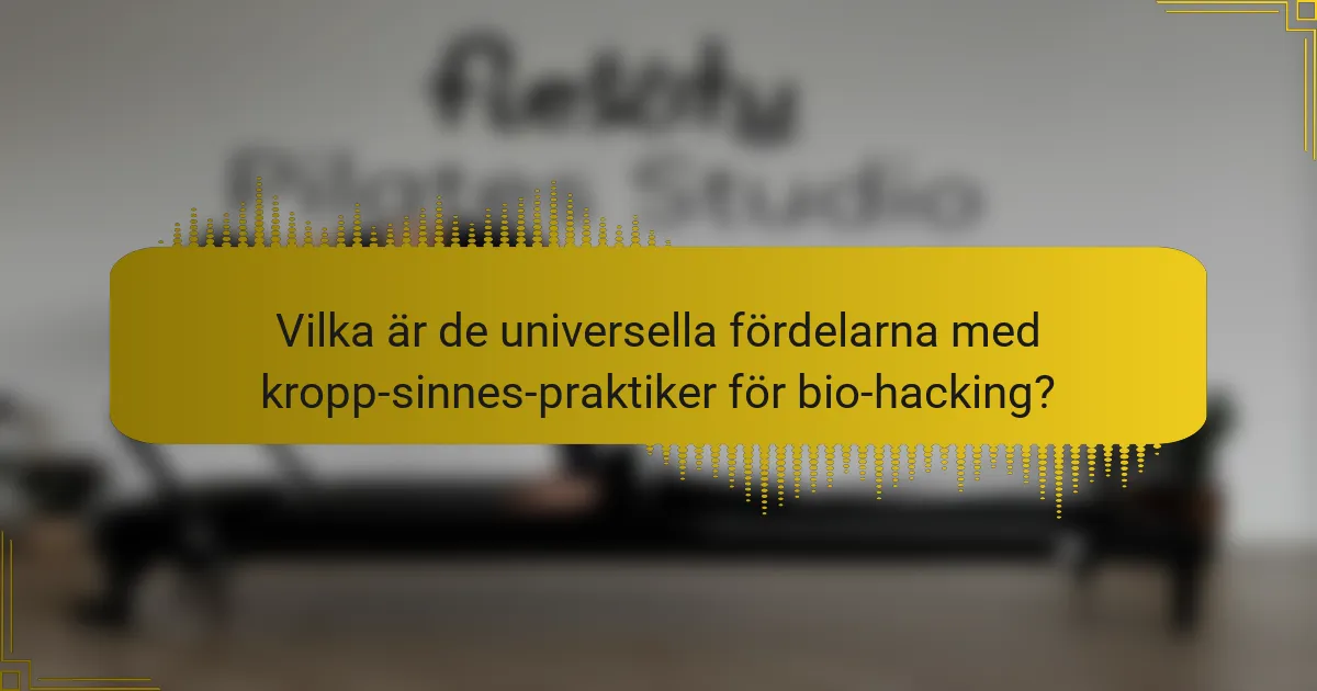 Vilka är de universella fördelarna med kropp-sinnes-praktiker för bio-hacking?