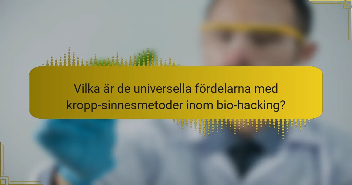 Vilka är de universella fördelarna med kropp-sinnesmetoder inom bio-hacking?