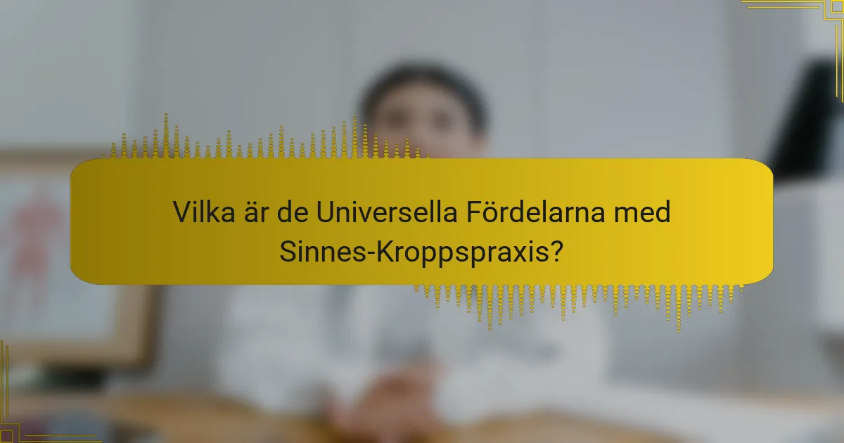 Vilka är de Universella Fördelarna med Sinnes-Kroppspraxis?