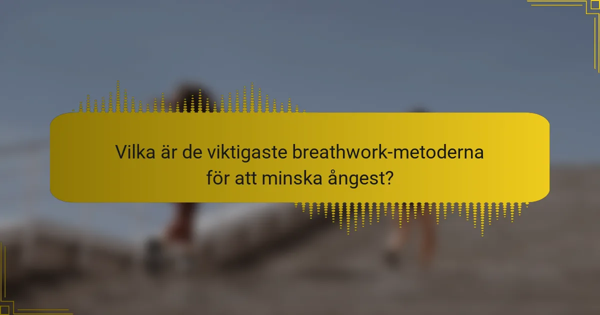 Vilka är de viktigaste breathwork-metoderna för att minska ångest?