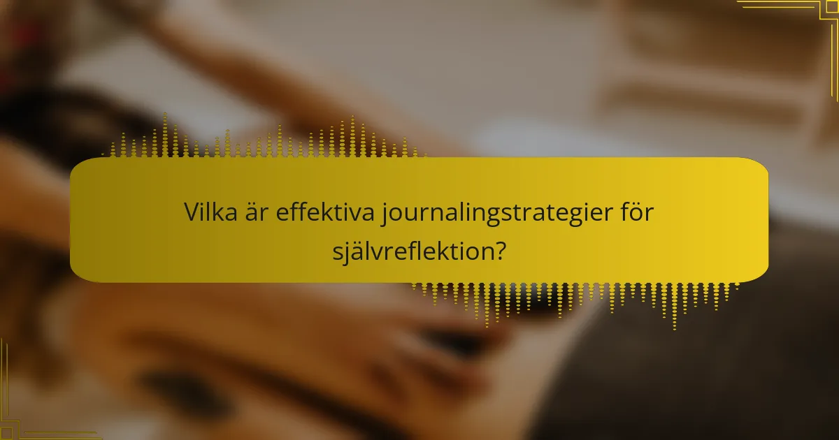 Vilka är effektiva journalingstrategier för självreflektion?