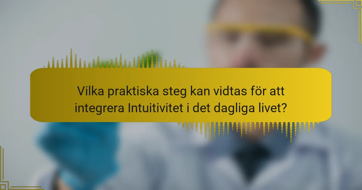 Vilka praktiska steg kan vidtas för att integrera Intuitivitet i det dagliga livet?