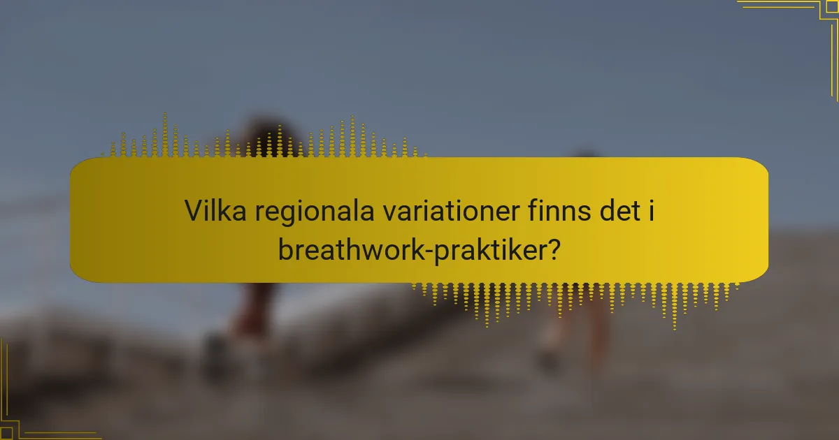 Vilka regionala variationer finns det i breathwork-praktiker?