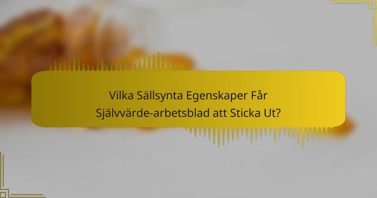 Vilka Sällsynta Egenskaper Får Självvärde-arbetsblad att Sticka Ut?