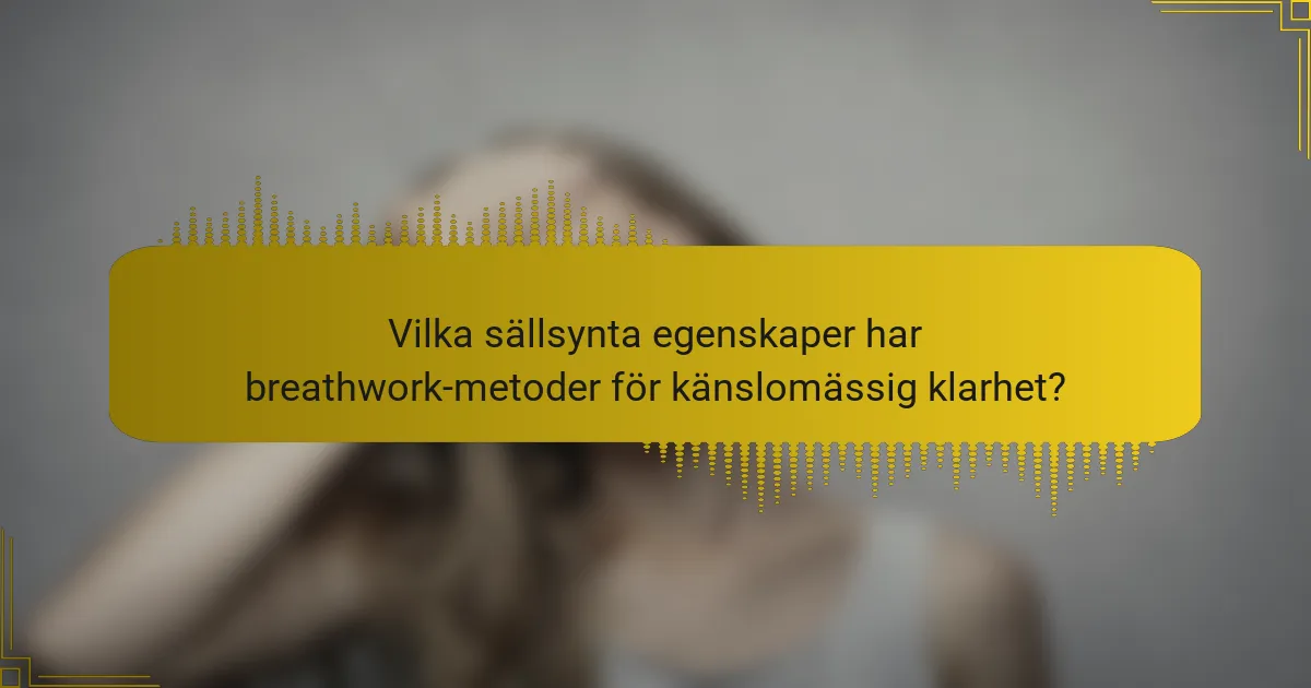 Vilka sällsynta egenskaper har breathwork-metoder för känslomässig klarhet?
