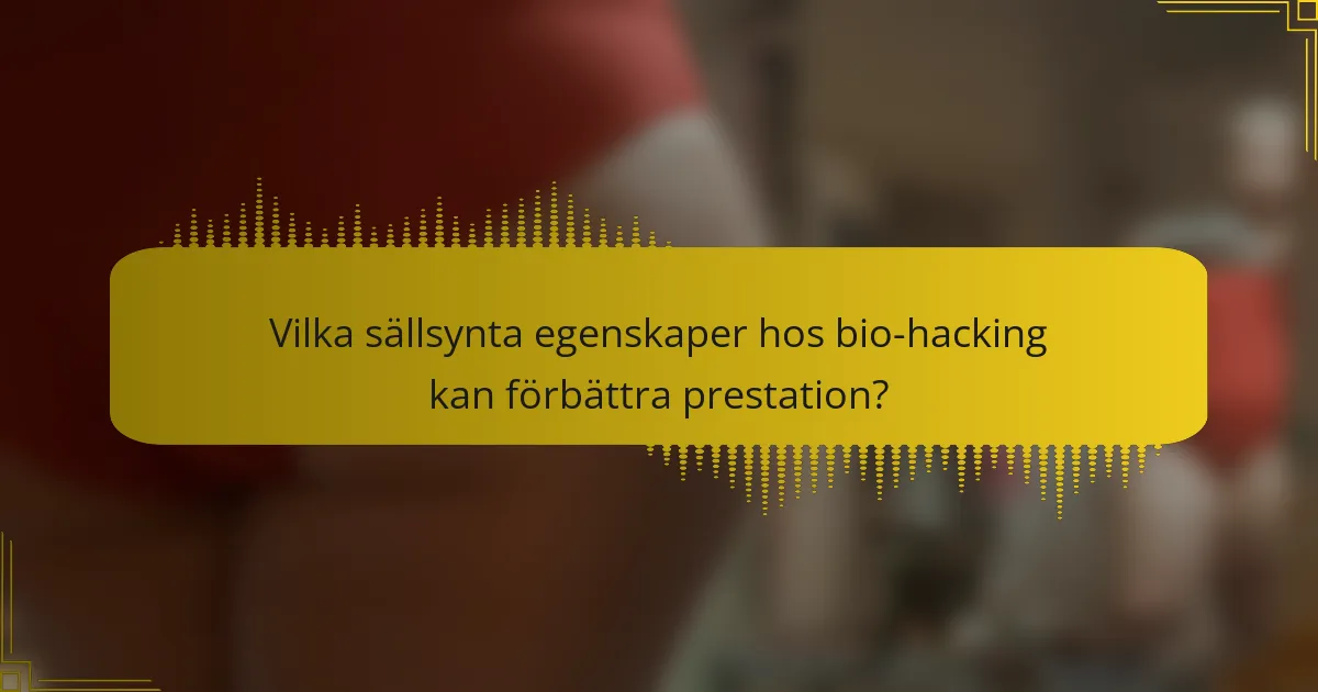 Vilka sällsynta egenskaper hos bio-hacking kan förbättra prestation?