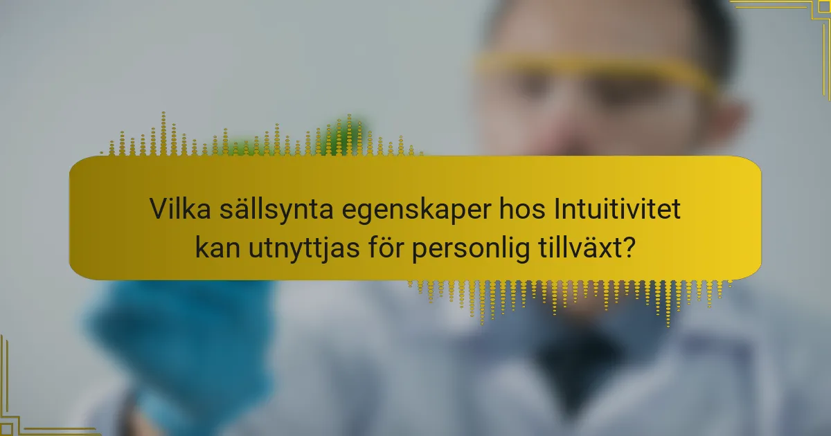 Vilka sällsynta egenskaper hos Intuitivitet kan utnyttjas för personlig tillväxt?