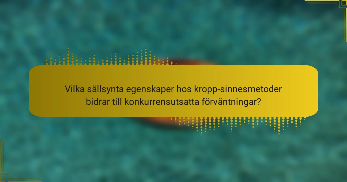 Vilka sällsynta egenskaper hos kropp-sinnesmetoder bidrar till konkurrensutsatta förväntningar?