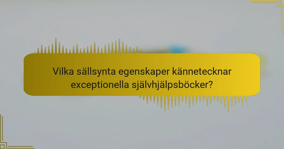 Vilka sällsynta egenskaper kännetecknar exceptionella självhjälpsböcker?