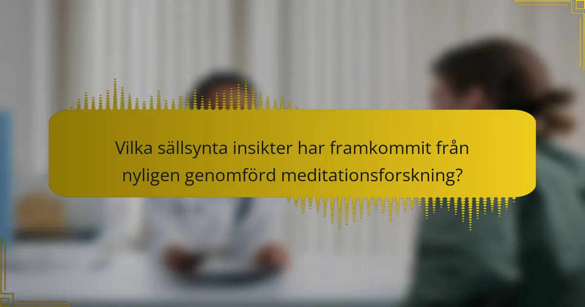 Vilka sällsynta insikter har framkommit från nyligen genomförd meditationsforskning?