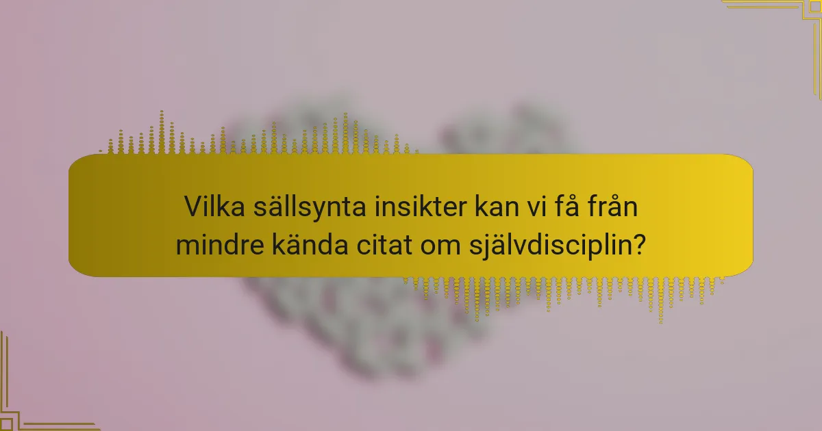 Vilka sällsynta insikter kan vi få från mindre kända citat om självdisciplin?